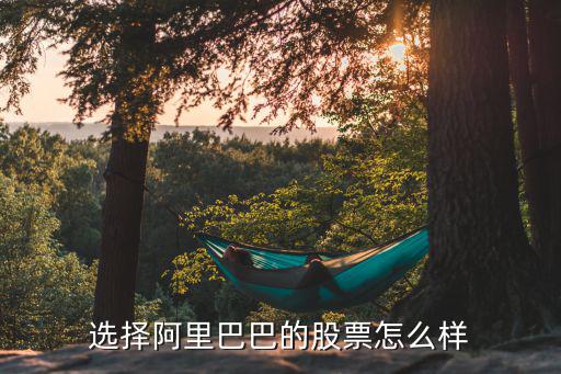 阿里巴巴股票怎么，怎样买阿里巴巴的股票