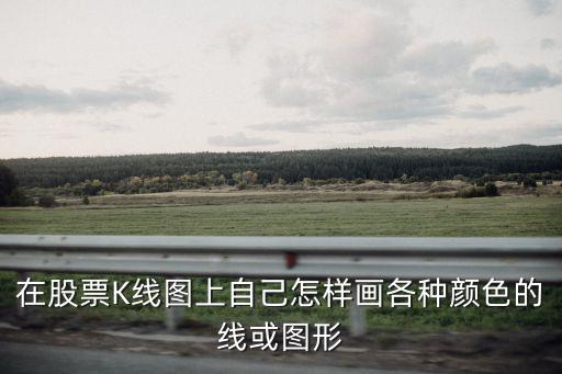在股票K线图上自己怎样画各种颜色的线或图形