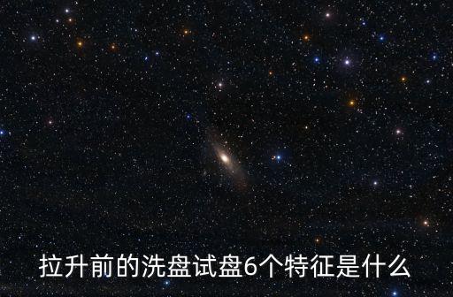 拉升前的洗盘试盘6个特征是什么