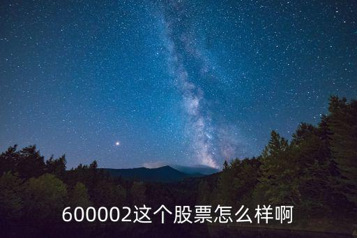 600002这个股票怎么样啊