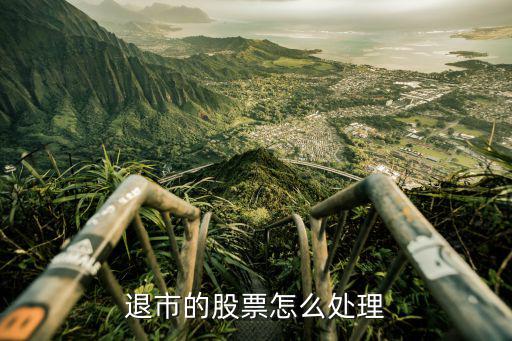 所买股票退市怎么办，股票退市了手里的股票怎么办