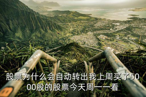 股票为什么每天都会截图，股票为什么会自动转出我上周买了5000股的股票今天周一一看