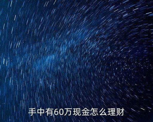 手中有60万现金怎么理财