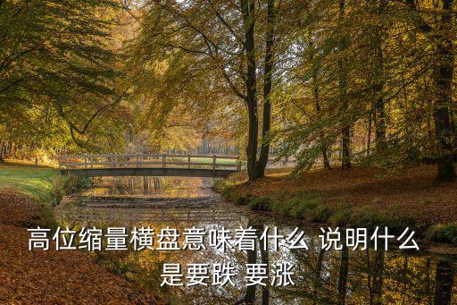 高位缩量横盘意味着什么 说明什么 是要跌 要涨