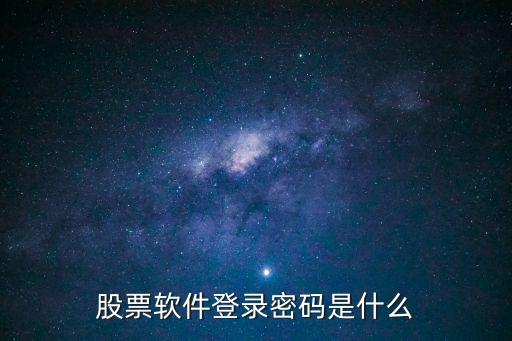 股票登录交易密码是什么，股票软件登录密码是什么