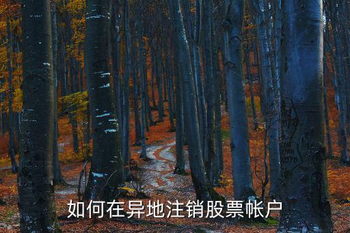 股票销户需要异地注意什么，如何在异地注销股票帐户