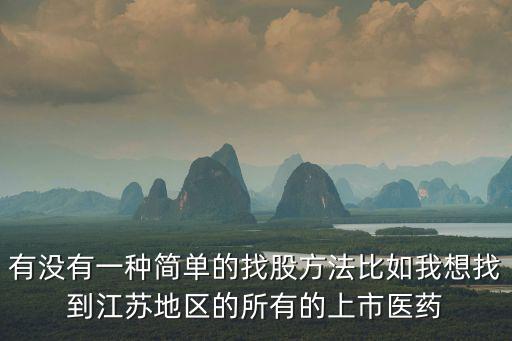 怎么找到医药股票，有没有一种简单的找股方法比如我想找到江苏地区的所有的上市医药