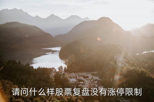 请问什么样股票复盘没有涨停限制