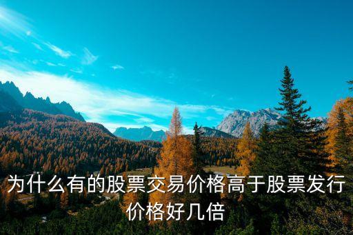 为什么有的股票交易价格高于股票发行价格好几倍