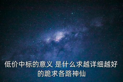 低价中标的意义 是什么求越详细越好的跪求各路神仙