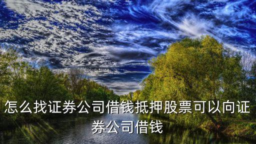 向券商借股票什么条件，融资好像要求有很多钱我指的是可以抵押自己的股票然后