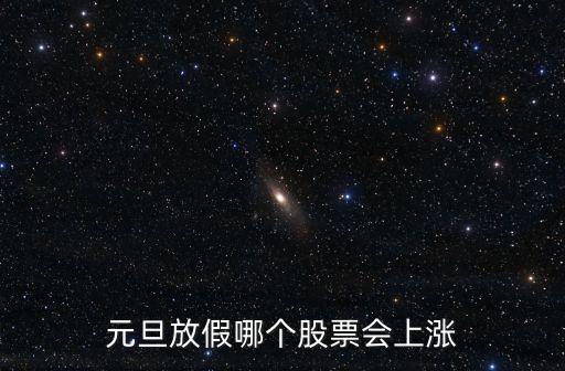 元旦放假哪个股票会上涨