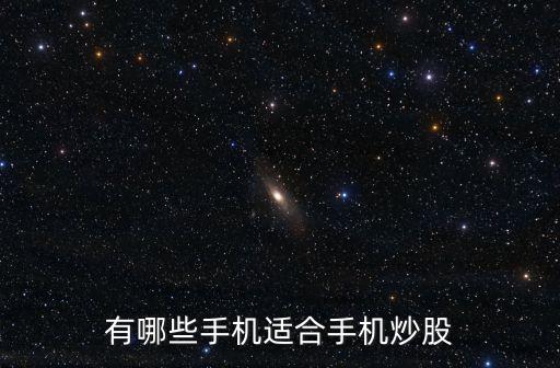 有哪些手机适合手机炒股