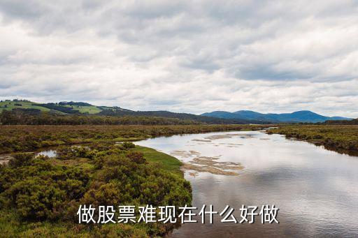 做股票难现在什么好做