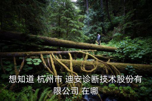 想知道 杭州市 迪安诊断技术股份有限公司 在哪