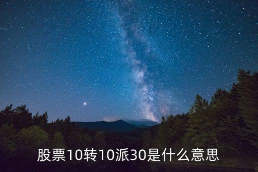 股票10转30是什么意思，股票十转十是派30什么意思