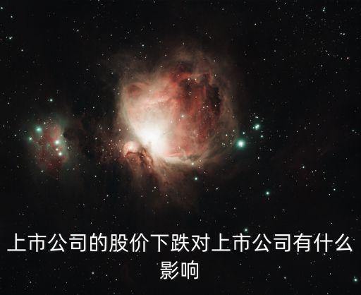 上市公司的股价下跌对上市公司有什么影响