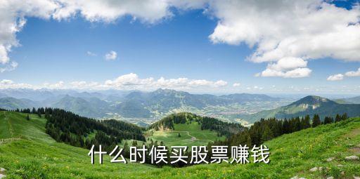 什么时候买股票赚钱