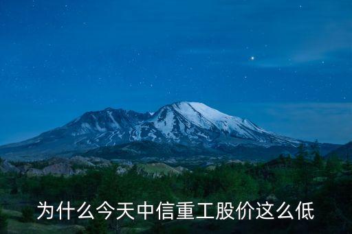为什么今天中信重工股价这么低