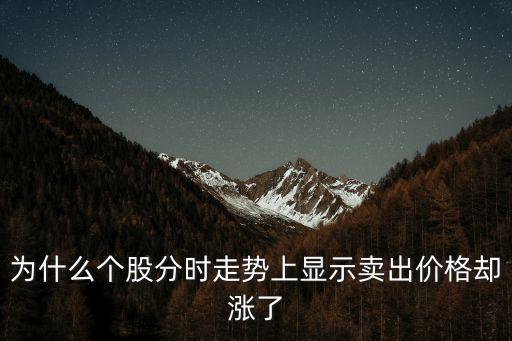 为什么股票卖出会涨价，为什么一只股票出现许多卖出的单子股价却上涨了