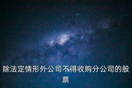 除法定情形外公司不得收购分公司的股票