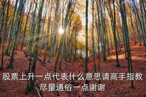 股票上升一点代表什么意思请高手指教尽量通俗一点谢谢