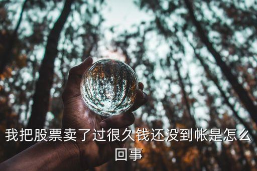 为什么股票卖了还没到账，股票卖了为什么这么久还没到账