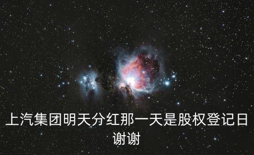 上汽集团明天分红那一天是股权登记日谢谢