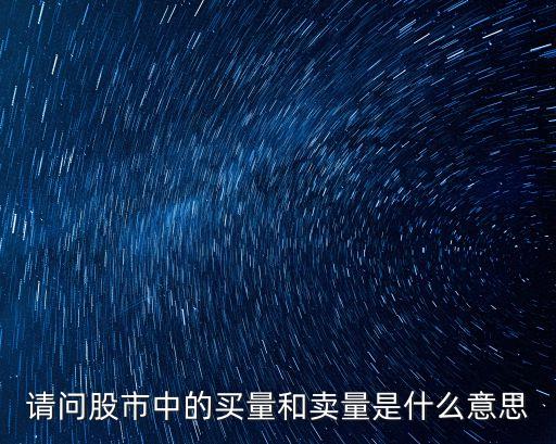 请问股市中的买量和卖量是什么意思