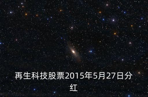 再生科技股票2015年5月27日分红