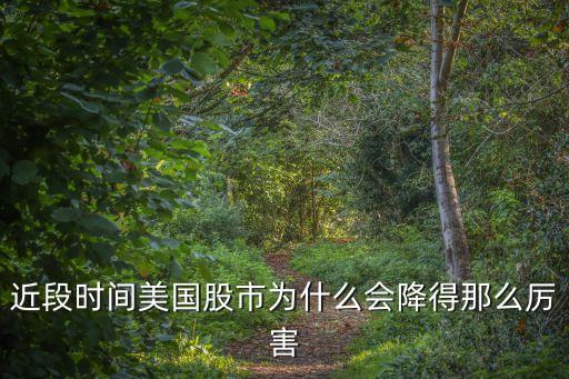 近段时间美国股市为什么会降得那么厉害