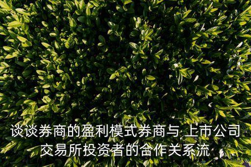 谈谈券商的盈利模式券商与 上市公司交易所投资者的合作关系流