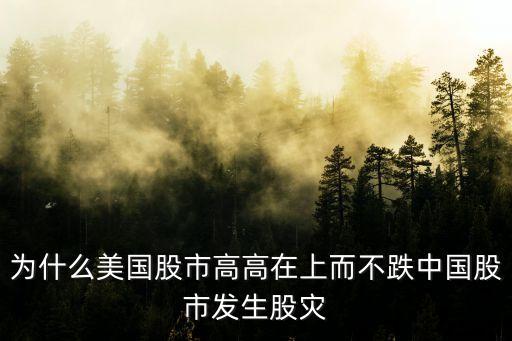 为什么美国股市高高在上而不跌中国股市发生股灾