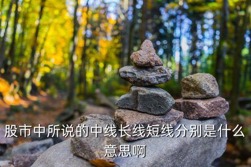 股市中所说的中线长线短线分别是什么意思啊