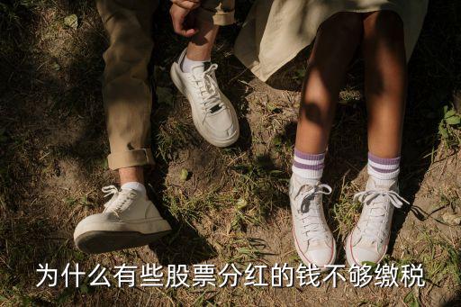为什么有些股票分红的钱不够缴税