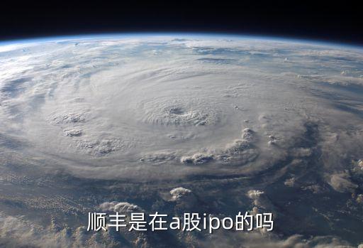 顺丰是在a股ipo的吗