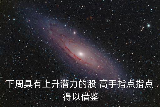 下周什么股票有望发展起来，下周有哪些股票会大涨