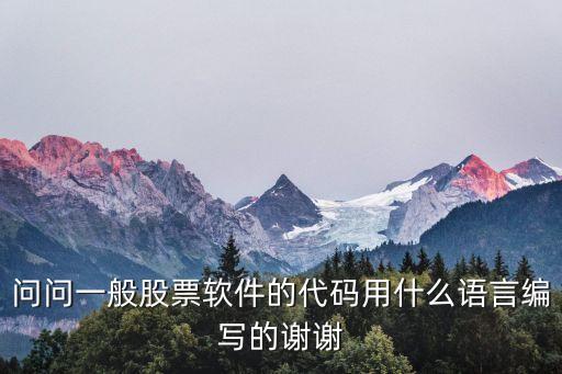 问问一般股票软件的代码用什么语言编写的谢谢