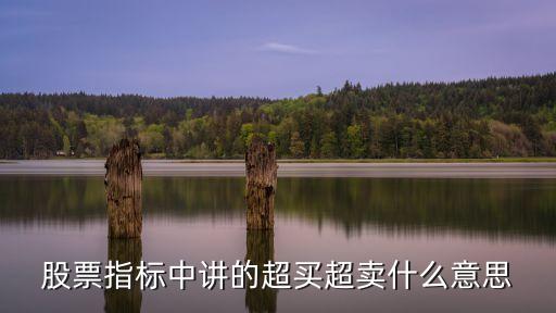 什么是股票超买，股票指标中讲的超买超卖什么意思