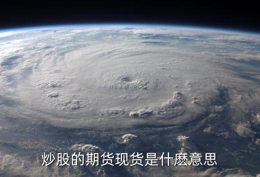 炒股的期货现货是什麽意思