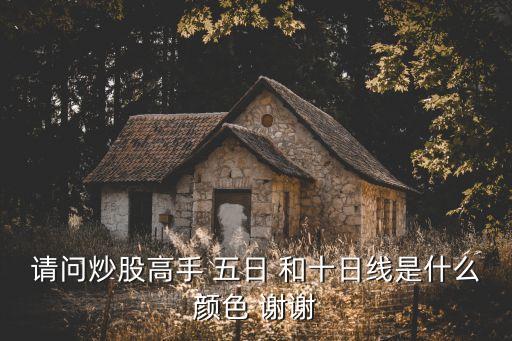 请问炒股高手 五日 和十日线是什么颜色 谢谢