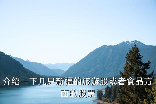 介绍一下几只新疆的旅游股或者食品方面的股票