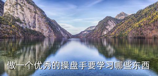 做一个优秀的操盘手要学习哪些东西