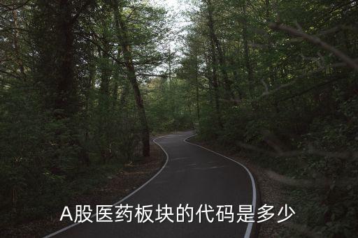 A股医药板块的代码是多少