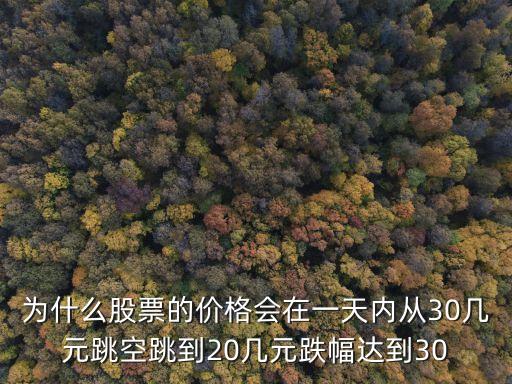 为什么股票的价格会在一天内从30几元跳空跳到20几元跌幅达到30