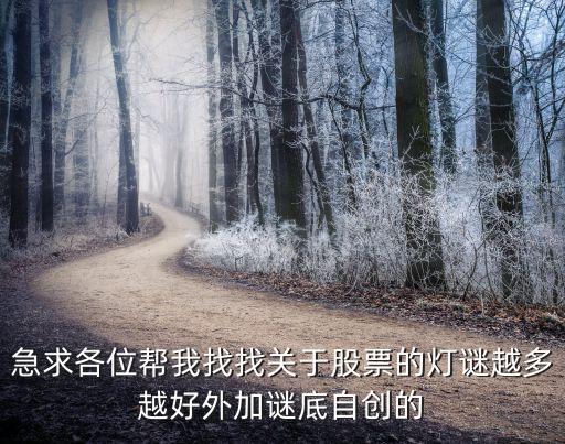 急求各位帮我找找关于股票的灯谜越多越好外加谜底自创的