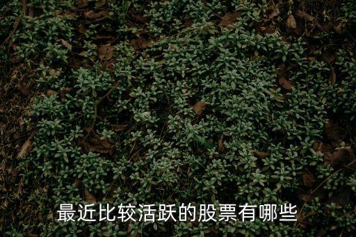 最近比较活跃的股票有哪些