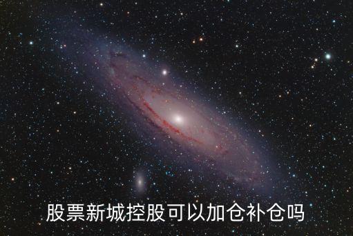 股票新城控股可以加仓补仓吗