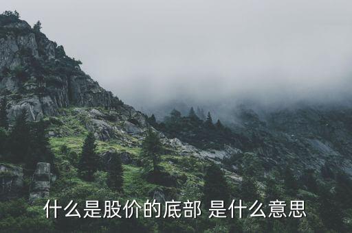 什么是股价的底部 是什么意思
