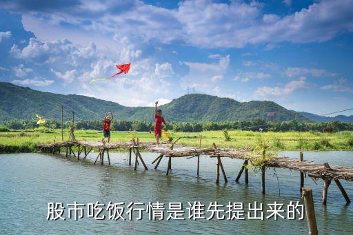 股市吃饭行情是谁先提出来的